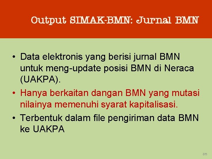 Output SIMAK-BMN: Jurnal BMN • Data elektronis yang berisi jurnal BMN untuk meng-update posisi