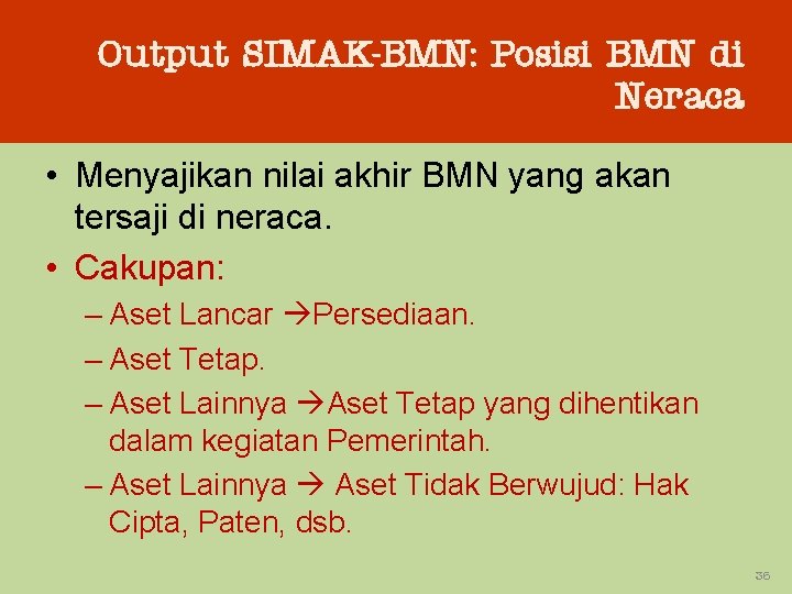 Output SIMAK-BMN: Posisi BMN di Neraca • Menyajikan nilai akhir BMN yang akan tersaji