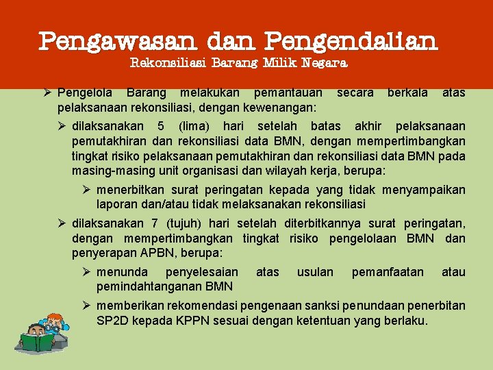 Pengawasan dan Pengendalian Rekonsiliasi Barang Milik Negara Ø Pengelola Barang melakukan pemantauan secara berkala