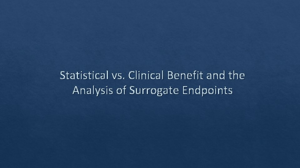 Statistical vs. Clinical Benefit and the Analysis of Surrogate Endpoints 