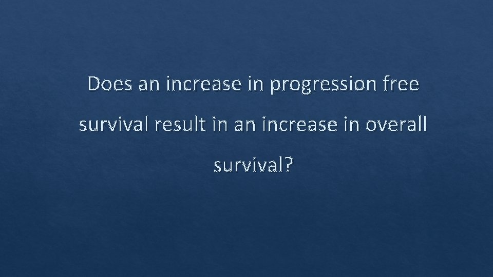 Does an increase in progression free survival result in an increase in overall survival?