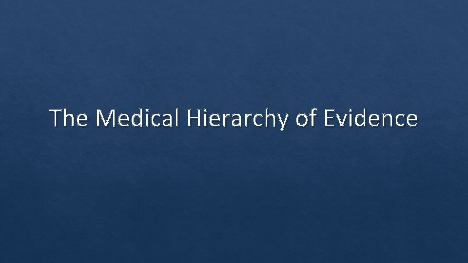 The Medical Hierarchy of Evidence 