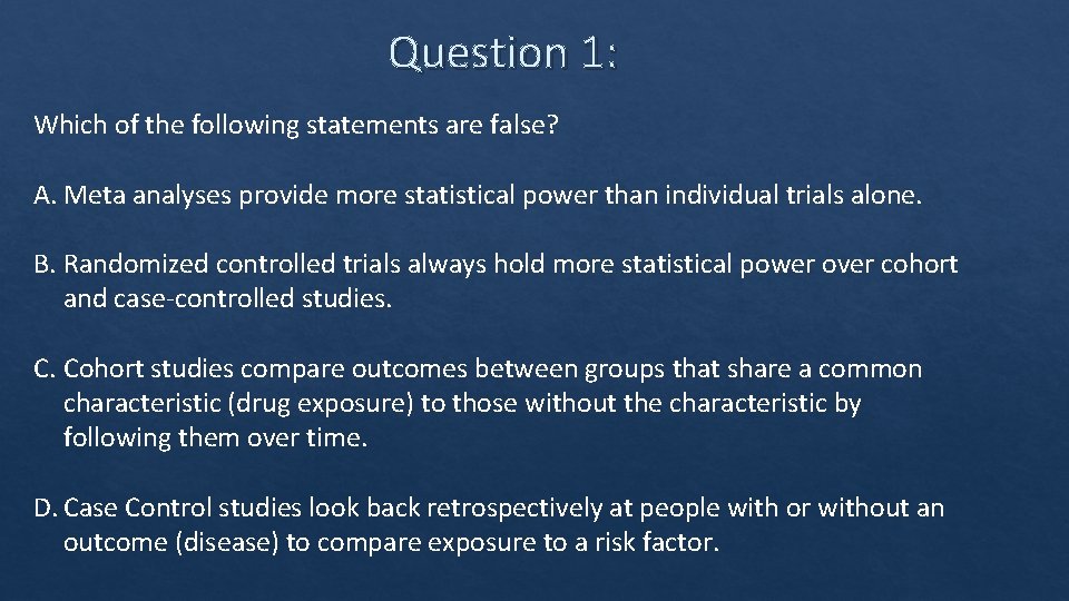 Question 1: Which of the following statements are false? A. Meta analyses provide more