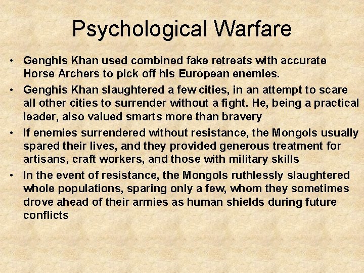 Psychological Warfare • Genghis Khan used combined fake retreats with accurate Horse Archers to