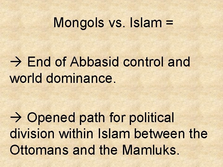 Mongols vs. Islam = End of Abbasid control and world dominance. Opened path for