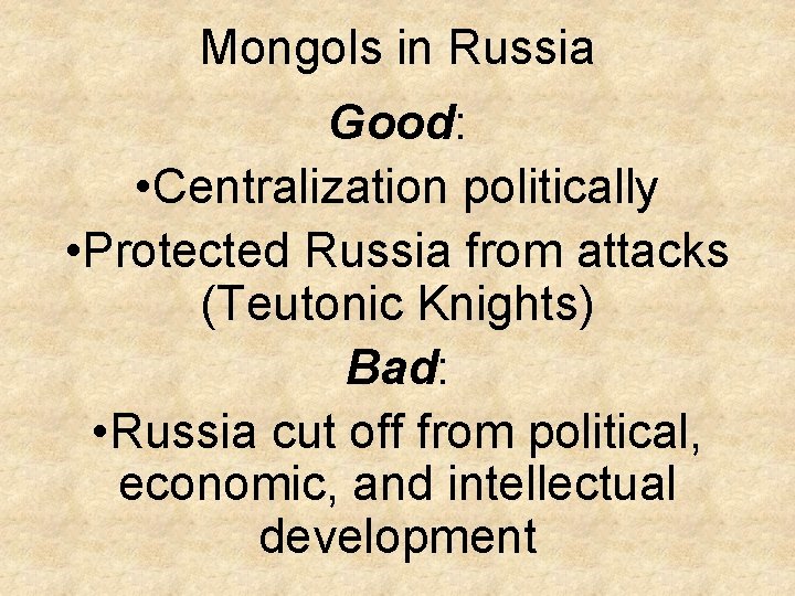 Mongols in Russia Good: • Centralization politically • Protected Russia from attacks (Teutonic Knights)