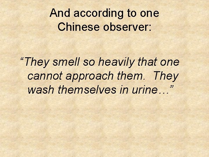 And according to one Chinese observer: “They smell so heavily that one cannot approach