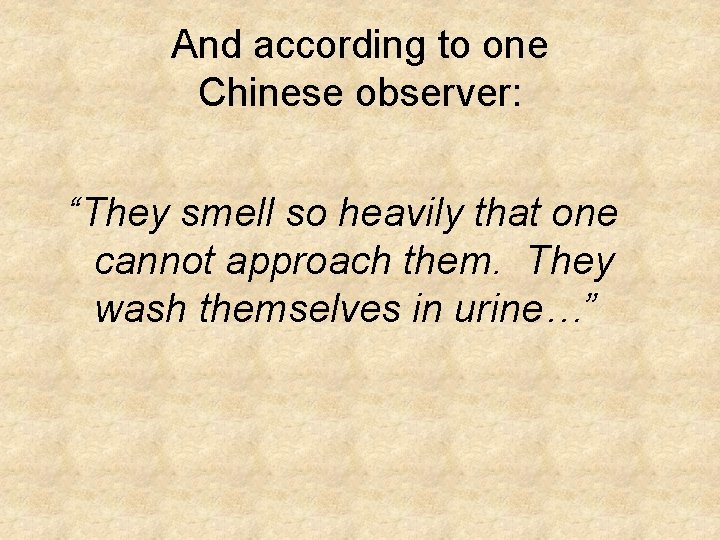 And according to one Chinese observer: “They smell so heavily that one cannot approach