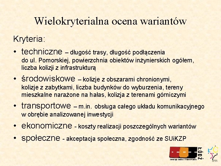 Wielokryterialna ocena wariantów Kryteria: • techniczne – długość trasy, długość podłączenia do ul. Pomorskiej,