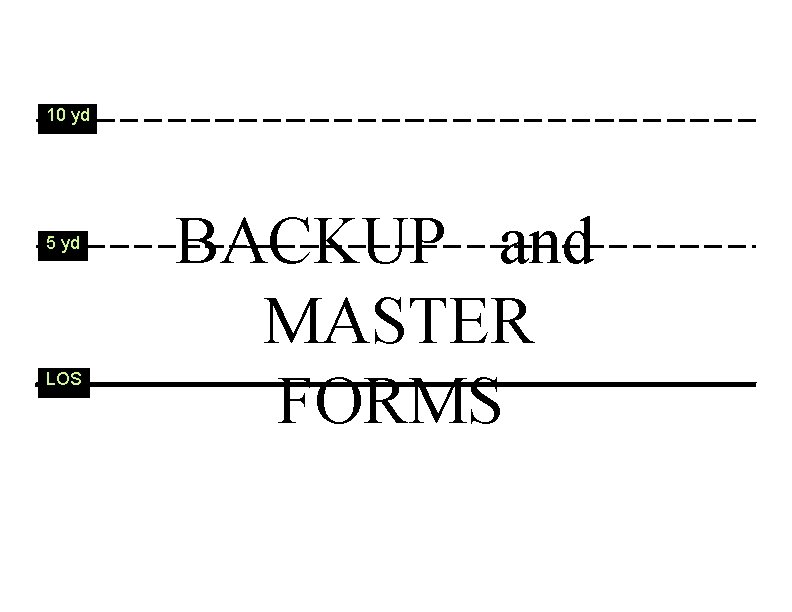 10 yd 5 yd LOS BACKUP and MASTER FORMS 