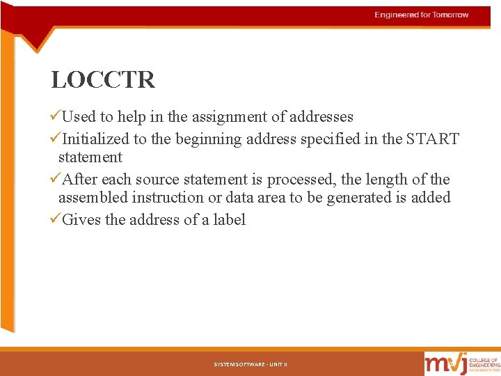 LOCCTR üUsed to help in the assignment of addresses üInitialized to the beginning address LOCCTR üUsed to help in the assignment of addresses üInitialized to the beginning address