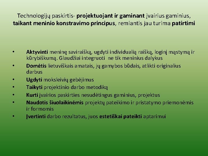 Technologijų paskirtis- projektuojant ir gaminant įvairius gaminius, taikant meninio konstravimo principus, remiantis jau turima