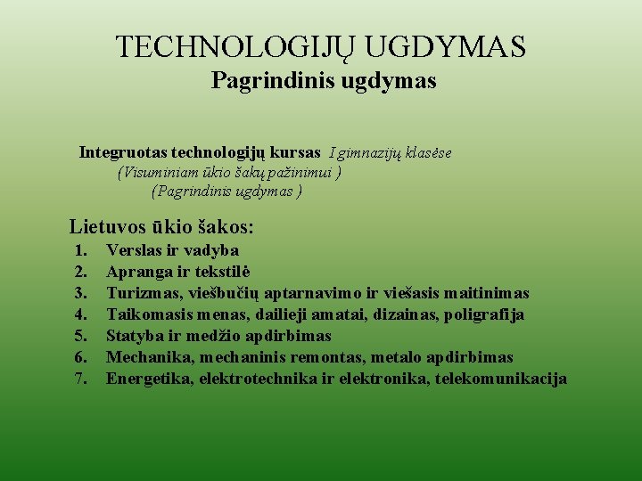 TECHNOLOGIJŲ UGDYMAS Pagrindinis ugdymas Integruotas technologijų kursas I gimnazijų klasėse (Visuminiam ūkio šakų pažinimui