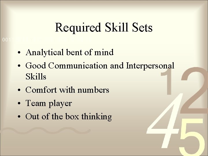 Required Skill Sets • Analytical bent of mind • Good Communication and Interpersonal Skills