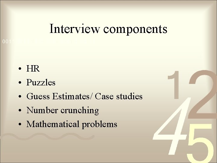 Interview components • • • HR Puzzles Guess Estimates/ Case studies Number crunching Mathematical