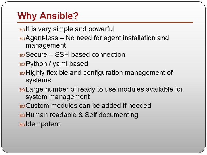 Why Ansible? It is very simple and powerful Agent-less – No need for agent