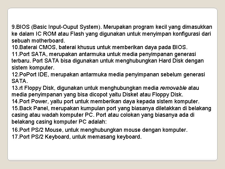 9. BIOS (Basic Input-Ouput System). Merupakan program kecil yang dimasukkan ke dalam IC ROM