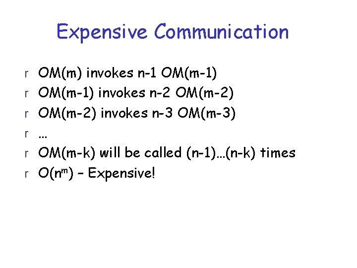 Expensive Communication r OM(m) invokes n-1 OM(m-1) r OM(m-1) invokes n-2 OM(m-2) r OM(m-2)
