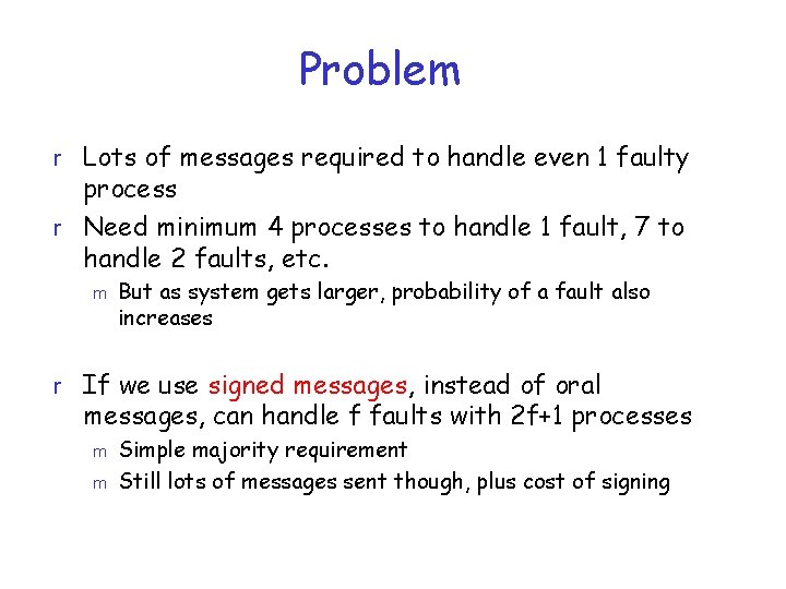Problem r Lots of messages required to handle even 1 faulty process r Need