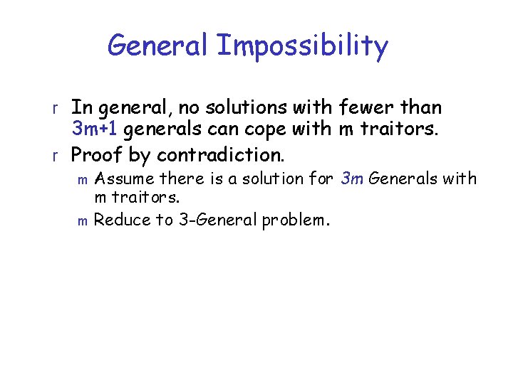 General Impossibility r In general, no solutions with fewer than 3 m+1 generals can