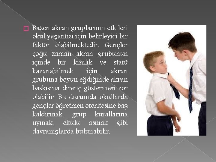 � Bazen akran gruplarının etkileri okul yaşantısı için belirleyici bir faktör olabilmektedir. Gençler çoğu