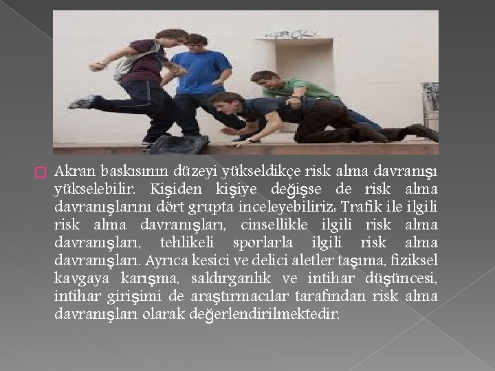 � Akran baskısının düzeyi yükseldikçe risk alma davranışı yükselebilir. Kişiden kişiye değişse de risk