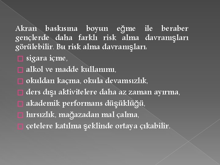 Akran baskısına boyun eğme ile beraber gençlerde daha farklı risk alma davranışları görülebilir. Bu