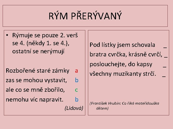 RÝM PŘERÝVANÝ • Rýmuje se pouze 2. verš se 4. (někdy 1. se 4.