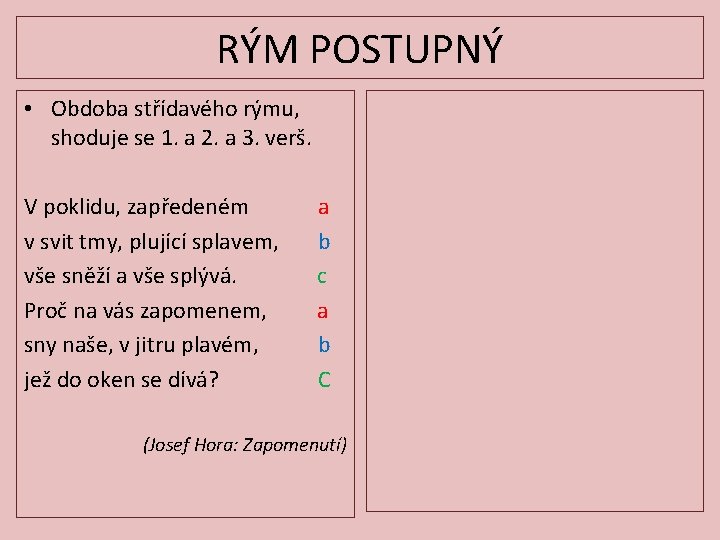 RÝM POSTUPNÝ • Obdoba střídavého rýmu, shoduje se 1. a 2. a 3. verš.