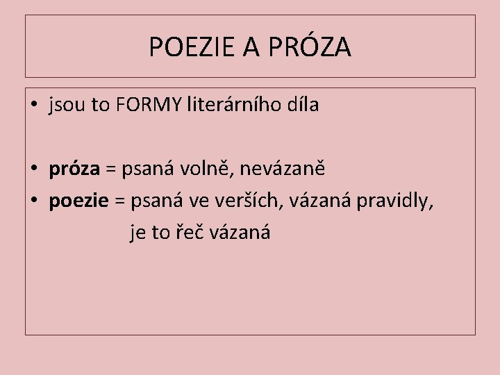 POEZIE A PRÓZA • jsou to FORMY literárního díla • próza = psaná volně,