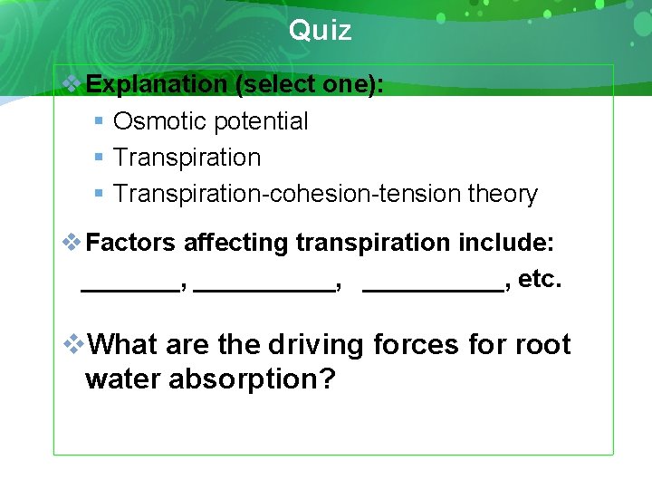 Quiz v Explanation (select one): § Osmotic potential § Transpiration-cohesion-tension theory v Factors affecting