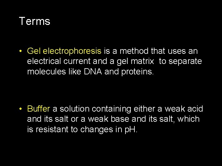 Terms • Gel electrophoresis is a method that uses an electrical current and a