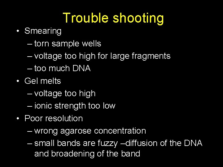Trouble shooting • Smearing – torn sample wells – voltage too high for large