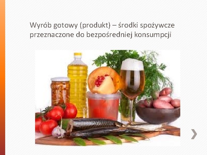 Wyrób gotowy (produkt) – środki spożywcze przeznaczone do bezpośredniej konsumpcji Wyrób gotowy (produkt) – środki spożywcze przeznaczone do bezpośredniej konsumpcji