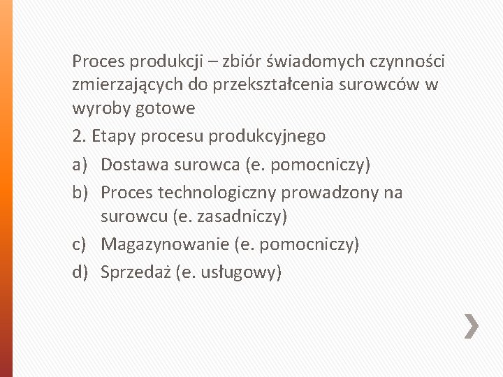 Proces produkcji – zbiór świadomych czynności zmierzających do przekształcenia surowców w wyroby gotowe 2.