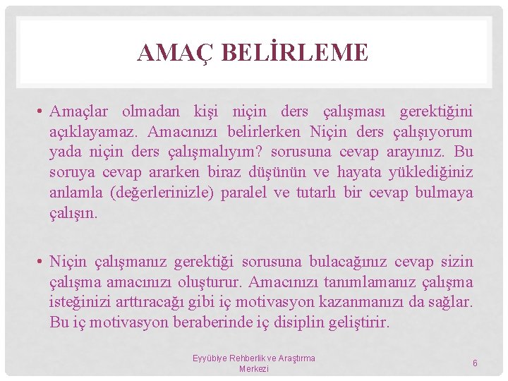 AMAÇ BELİRLEME • Amaçlar olmadan kişi niçin ders çalışması gerektiğini açıklayamaz. Amacınızı belirlerken Niçin