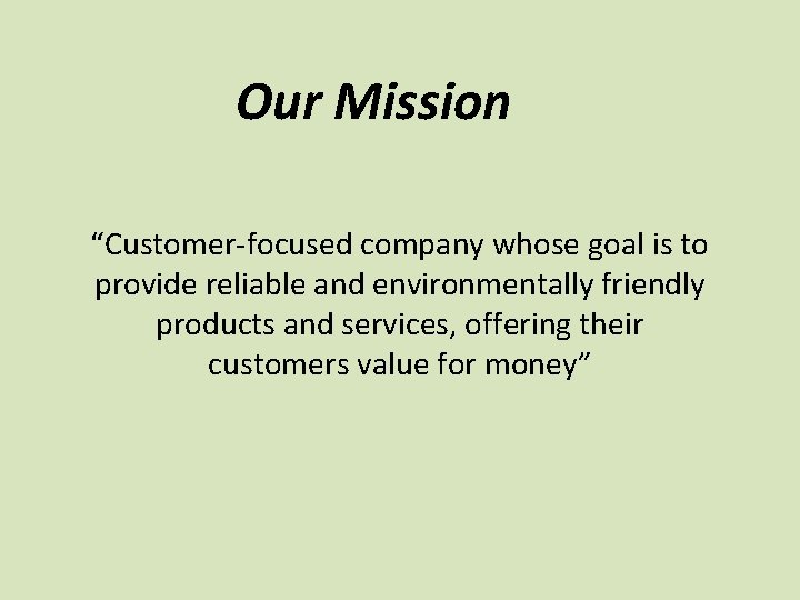 Our Mission “Customer-focused company whose goal is to provide reliable and environmentally friendly products