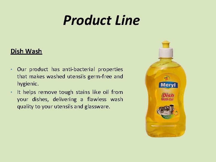 Product Line Dish Wash • Our product has anti-bacterial properties that makes washed utensils