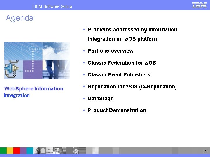 IBM Software Group Agenda § Problems addressed by Information Integration on z/OS platform §