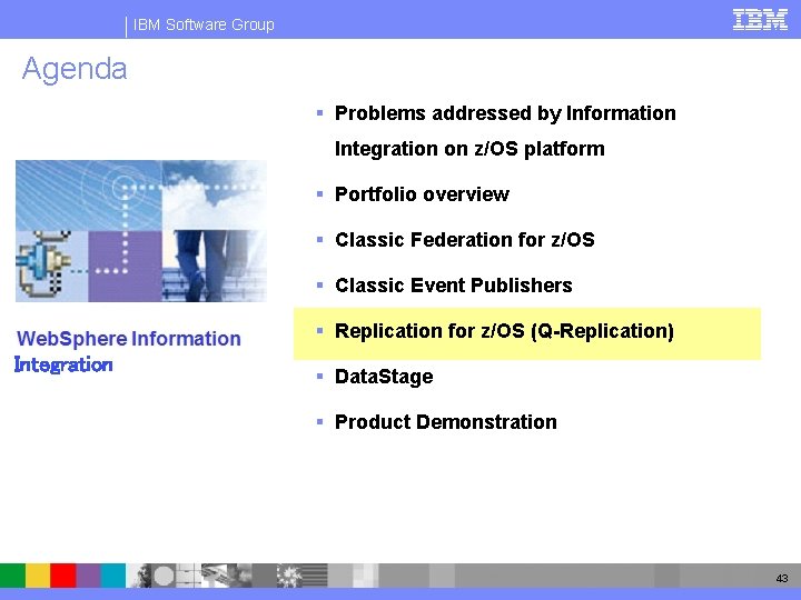 IBM Software Group Agenda § Problems addressed by Information Integration on z/OS platform §