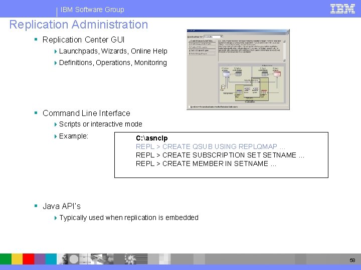 IBM Software Group Replication Administration § Replication Center GUI 4 Launchpads, Wizards, Online Help