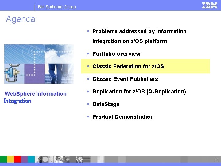 IBM Software Group Agenda § Problems addressed by Information Integration on z/OS platform §