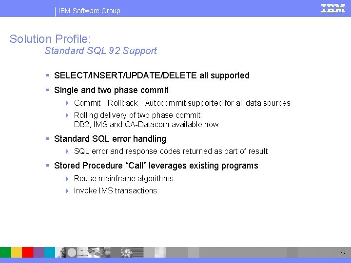 IBM Software Group Solution Profile: Standard SQL 92 Support § SELECT/INSERT/UPDATE/DELETE all supported §