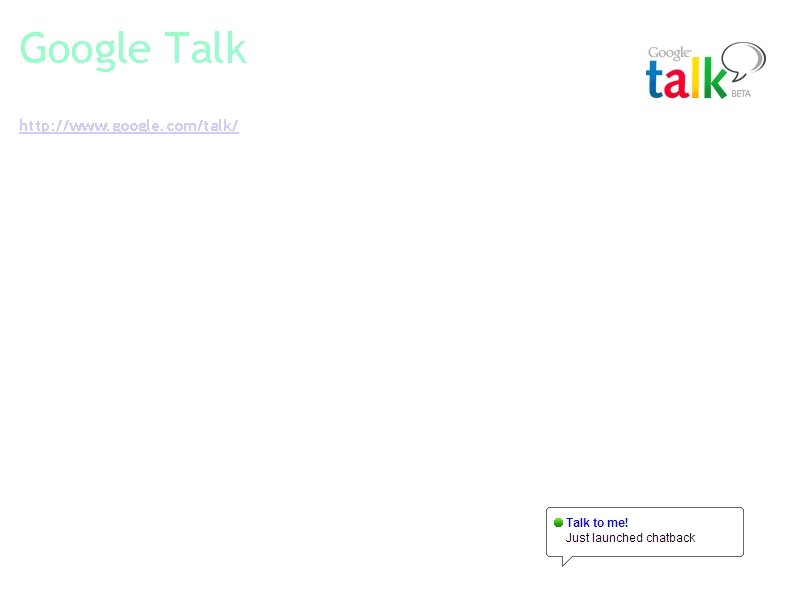 Google Talk http: //www. google. com/talk/ Offers features for communicating with coworkers and the