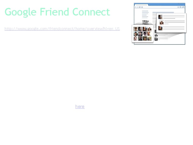 Google Friend Connect http: //www. google. com/friendconnect/home/overview? hl=en_US Quickly add social features to your