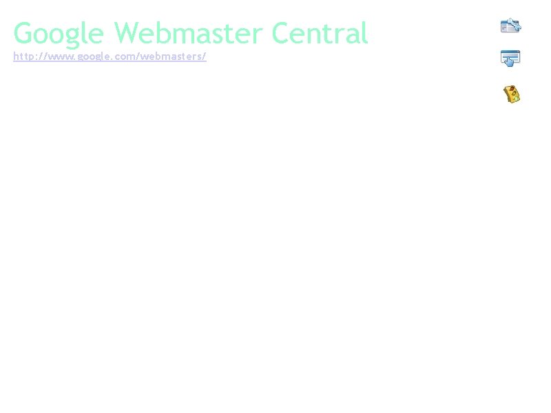 Google Webmaster Central http: //www. google. com/webmasters/ Webmaster Tools helps you see how your