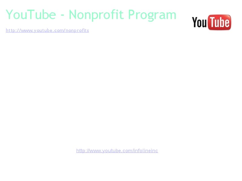 You. Tube - Nonprofit Program http: //www. youtube. com/nonprofits Video is a powerful way