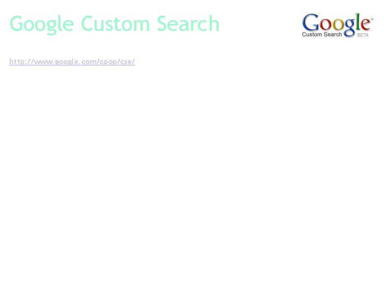 Google Custom Search http: //www. google. com/coop/cse/ A Custom Search Engine is a tailored