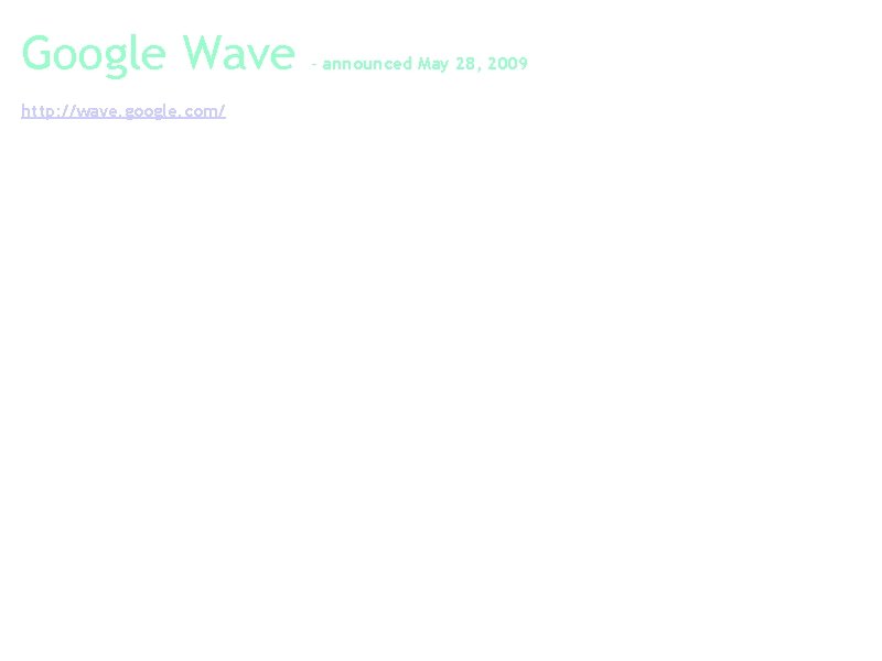 Google Wave - announced May 28, 2009 http: //wave. google. com/ Google Wave is