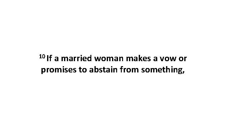 10 If a married woman makes a vow or promises to abstain from something,